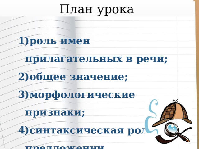 План урока роль имен прилагательных в речи; общее значение; морфологические признаки; синтаксическая роль в предложении. 