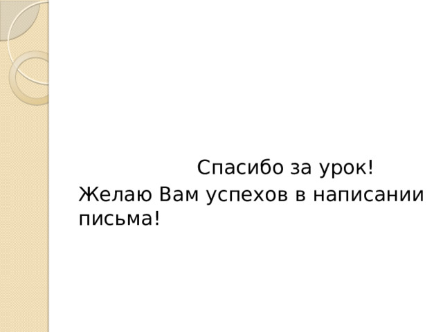  Спасибо за урок! Желаю Вам успехов в написании письма! 