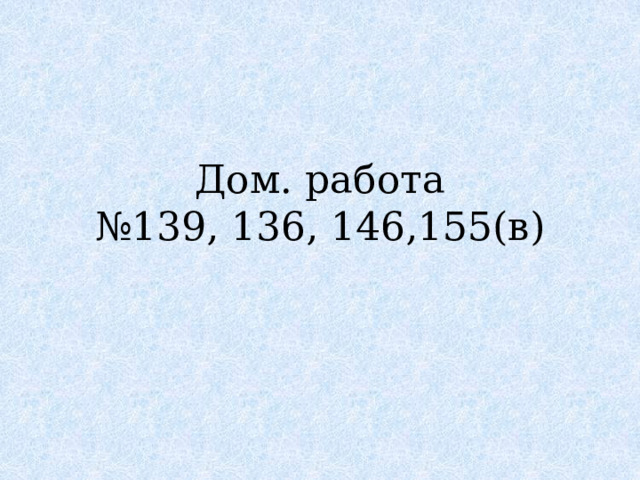 Дом. работа  №139, 136, 146,155(в) 