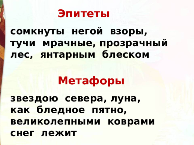 Эпитеты сомкнуты негой взоры, тучи мрачные, прозрачный лес, янтарным блеском Метафоры звездою севера, луна, как бледное пятно, великолепными коврами снег лежит 