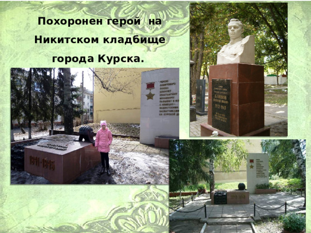 Похоронен герой  на Никитском кладбище города Курска. 