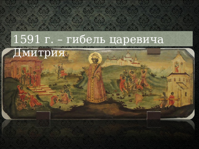 1591 г. – гибель царевича Дмитрия 