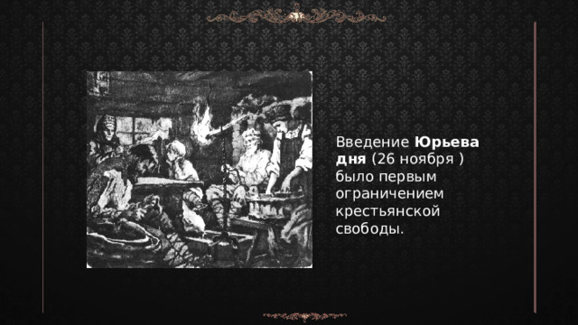 Введение Юрьева дня (26 ноября ) было первым ограничением крестьянской свободы. 