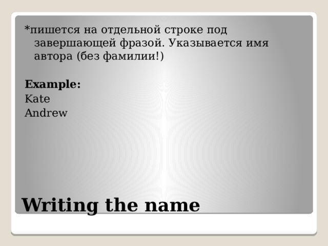 *пишется на отдельной строке под завершающей фразой. Указывается имя автора (без фамилии!)  Example: Kate Andrew Writing the name 