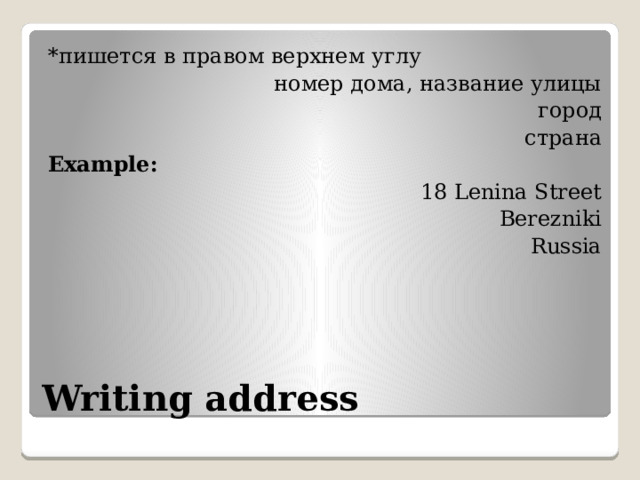 *пишется в правом верхнем углу номер дома, название улицы город страна Example: 18 Lenina Street Berezniki Russia Writing address 