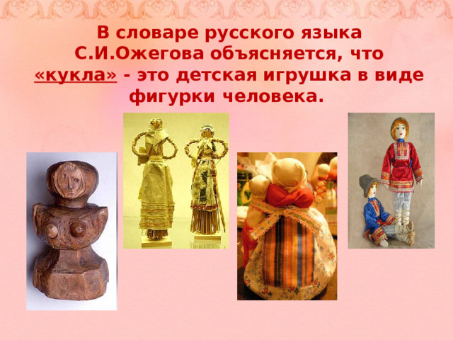 В словаре русского языка С.И.Ожегова объясняется, что «кукла» - это детская игрушка в виде фигурки человека.  