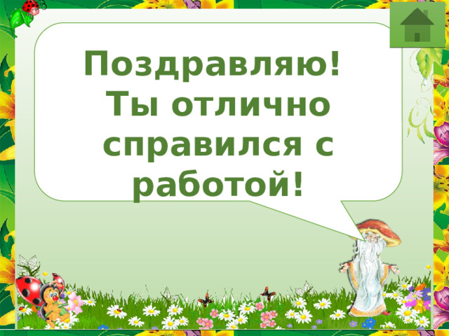  Поздравляю! Ты отлично справился с работой! 