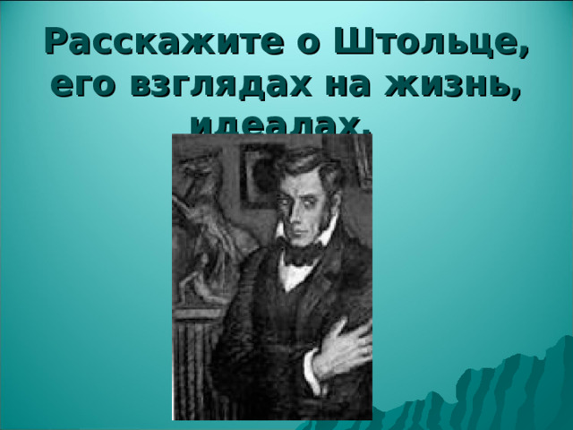 Расскажите о Штольце, его взглядах на жизнь, идеалах. 