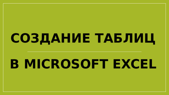 СОЗДАНИЕ ТАБЛИЦ   В Microsoft EXCEL 