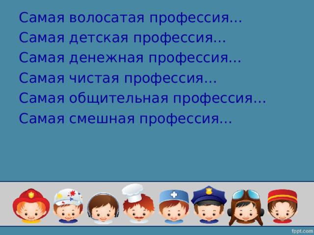 Самая волосатая профессия… Самая детская профессия… Самая денежная профессия… Самая чистая профессия… Самая общительная профессия… Самая смешная профессия… 