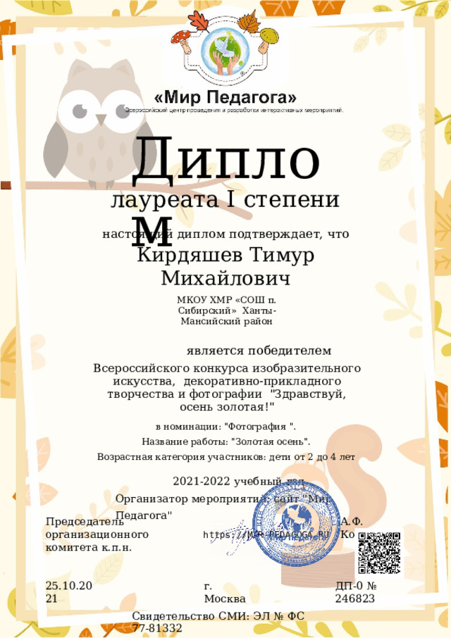 Диплом лауреата  I  степени настоящий  диплом  подтверждает,  что Кирдяшев  Тимур  Михайлович МКОУ  ХМР  «СОШ  п.  Сибирский»  Ханты-Мансийский  район является  победителем Всероссийского конкурса изобразительного искусства,  декоративно-прикладного творчества и фотографии  