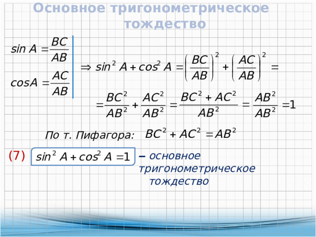 Основное тригонометрическое  тождество  По т. Пифагора: (7) ‒  основное тригонометрическое  тождество 