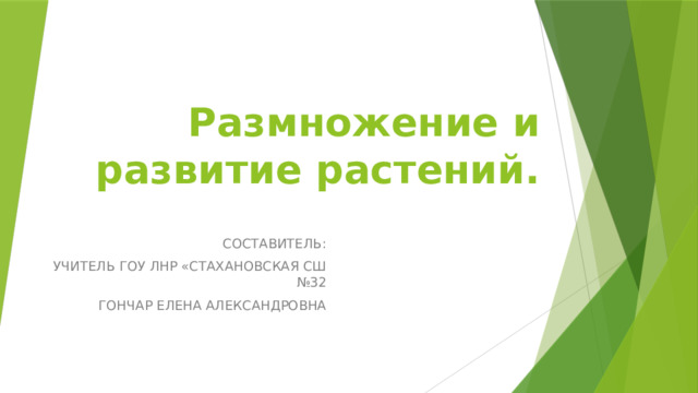 Размножение и развитие растений.   СОСТАВИТЕЛЬ: УЧИТЕЛЬ ГОУ ЛНР «СТАХАНОВСКАЯ СШ №32 ГОНЧАР ЕЛЕНА АЛЕКСАНДРОВНА 