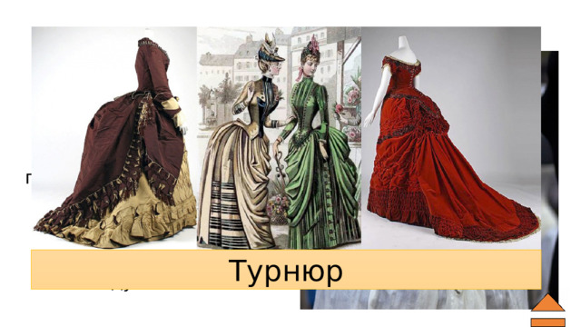 Мода 90 В 1870—1880-х годах очень модным было приспособление в виде подушечки, которая подкладывалась дамами сзади под платье ниже талии для придания пышности фигуре. Как называлась такая подушечка? Турнюр 