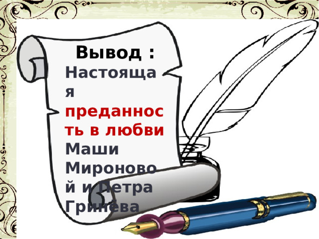 Вывод : Настоящая преданность в любви Маши Мироновой и Петра Гринёва 