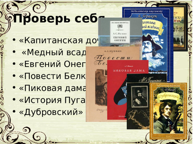 Проверь себя « Капитанская дочка»  «Медный всадник» «Евгений Онегин» «Повести Белкина «Пиковая дама» «История Пугачёва» «Дубровский» 