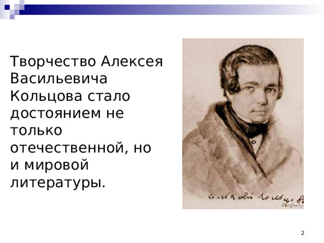 Творчество Алексея Васильевича Кольцова стало достоянием не только отечественной, но и мировой литературы.  