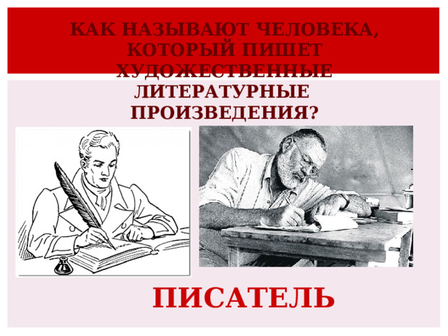 КАК НАЗЫВАЮТ ЧЕЛОВЕКА,  КОТОРЫЙ ПИШЕТ  ХУДОЖЕСТВЕННЫЕ  ЛИТЕРАТУРНЫЕ  ПРОИЗВЕДЕНИЯ? ПИСАТЕЛЬ 