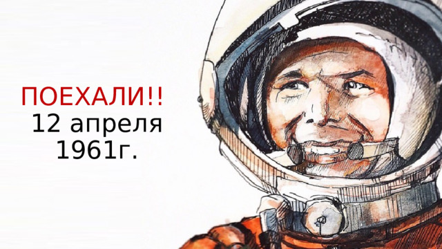ПОЕХАЛИ!!  12 апреля 1961г. 