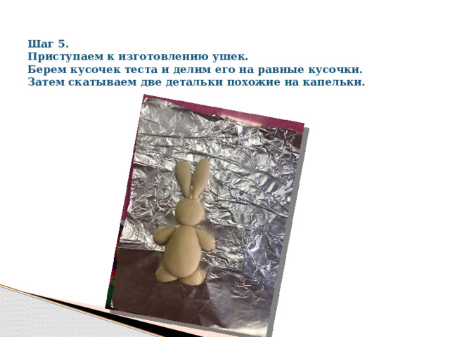 Шаг 5.  Приступаем к изготовлению ушек.  Берем кусочек теста и делим его на равные кусочки.  Затем скатываем две детальки похожие на капельки. 