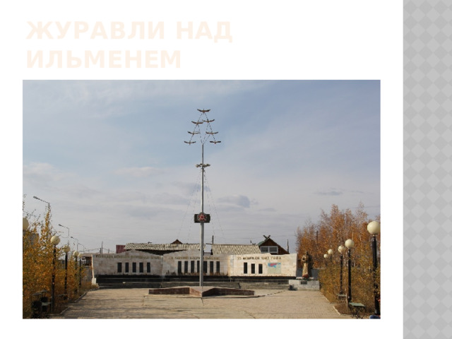 Журавли над Ильменем В 2005 году 29 сентября состоялось открытие  сквер-мемориал «Журавли над Ильменем», посвященный памяти 220 воинов-якутян, погибших 23 февраля 1943 года на озере Ильмень Новгородской области. В сквере установлены плиты из камня в виде трех треснувших льдин. На них выбиты имена погибших из 14 улусов республики и города Якутска. Трагедия на озере Ильмень явилась самой кровопролитной для якутов военной операцией за все время Великой Отечественной Войны 1941–1945 годов.  