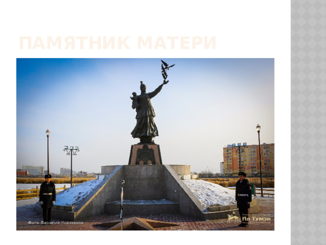 Памятник Матери Памятник посвящен всем матерям республики, чьи сыновья сражались на полях Великой Отечественной войны.  