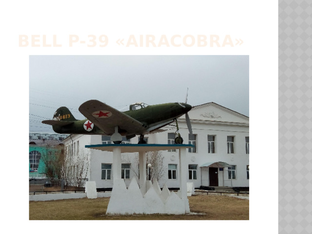 Bell P-39 «Airacobra» В годы Великой Отечественной войны над территорией Восточной Сибири проходила воздушная трасса Аляска-Сибирь (АЛСИБ), связывавшая СССР и США и являвшаяся советской частью трассы по перегонке американских самолётов, поставляемых в СССР по договору ленд-лиза.  