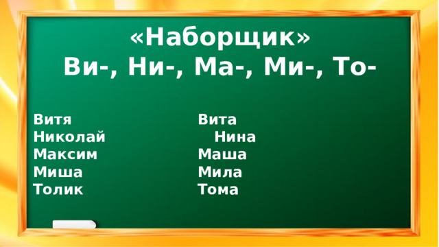 «Наборщик» Ви-, Ни-, Ма-, Ми-, То-  Витя         Вита Николай        Нина Максим        Маша Миша        Мила Толик        Тома   