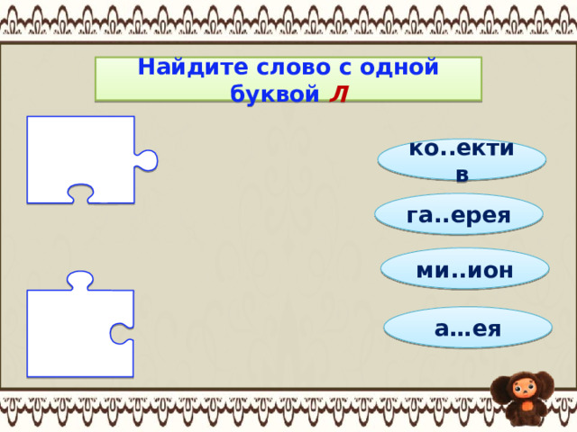 Найдите слово с одной буквой Л ко..ектив га..ерея ми..ион а…ея 