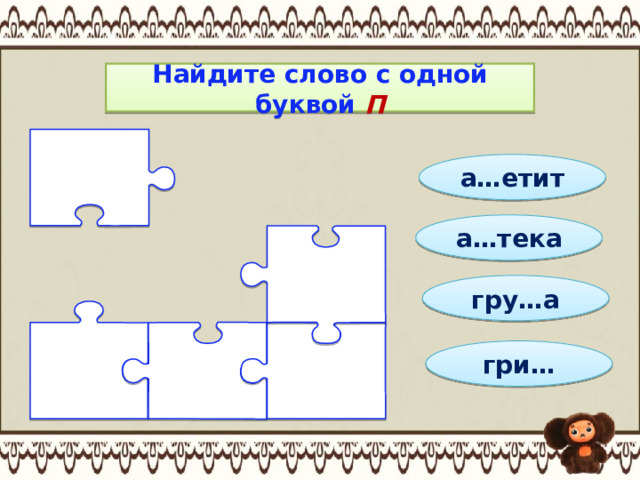 Найдите слово с одной буквой П а…етит а…тека гру…а гри… 