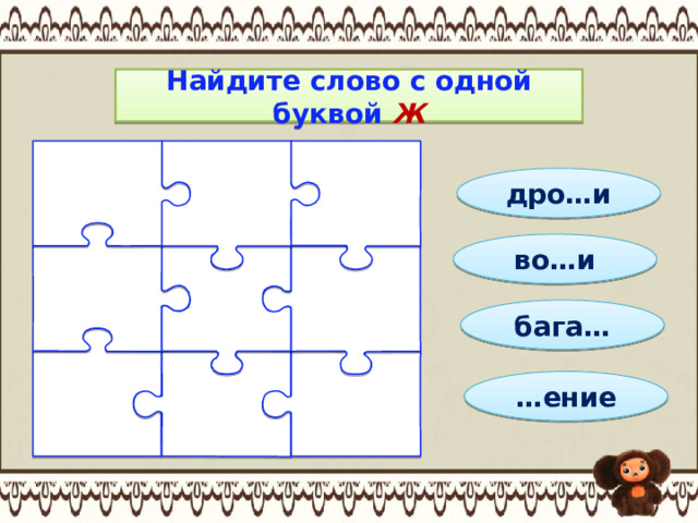 Найдите слово с одной буквой Ж дро…и во…и бага… … ение 