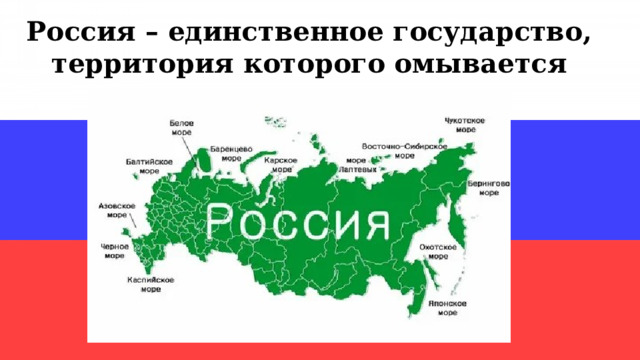 Россия – единственное государство, территория которого омывается двенадцатью морями. 