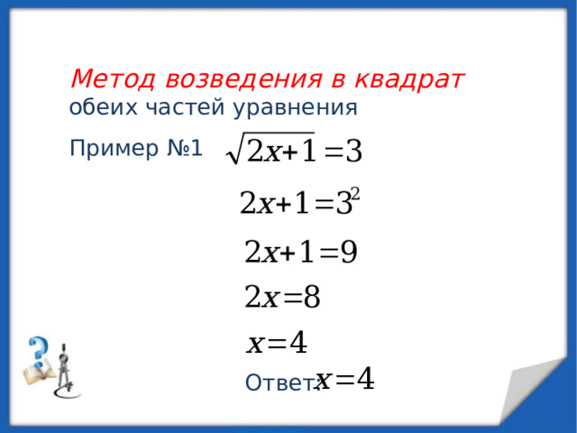  Метод возведения в квадрат обеих частей уравнения Пример №1 Ответ: 