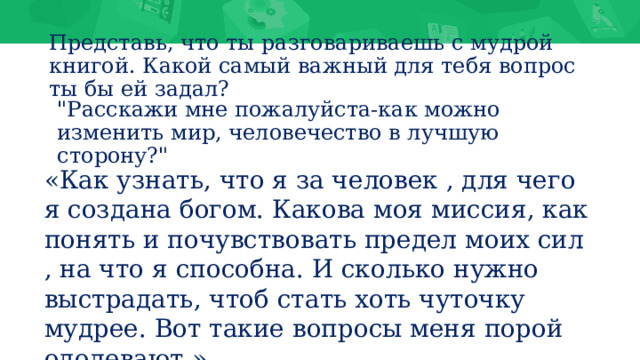 Представь, что ты разговариваешь с мудрой книгой. Какой самый важный для тебя вопрос ты бы ей задал? 