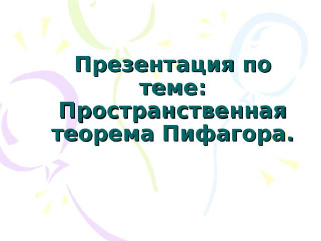 Презентация по теме:  Пространственная теорема Пифагора. 