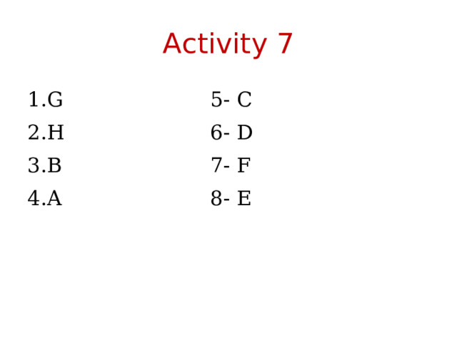 Activity 7 G     5- C H     6- D B     7- F A     8- E 