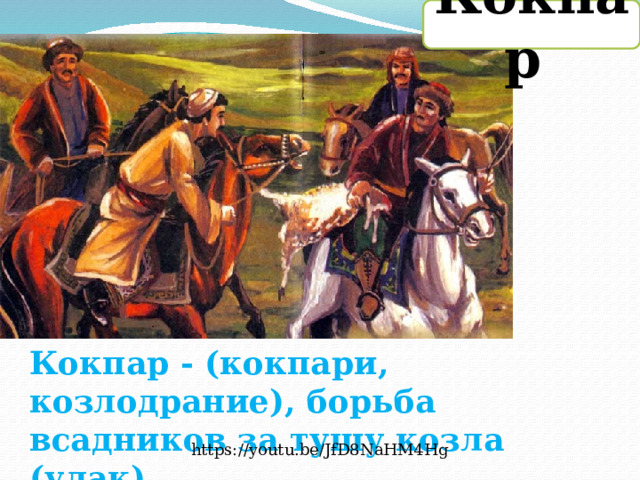 Кокпар Кокпар - (кокпари, козлодрание), борьба всадников за тушу козла (улак) https://youtu.be/JfD8NaHM4Hg 