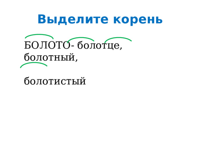 Выделите корень БОЛОТО- болотце, болотный, болотистый 