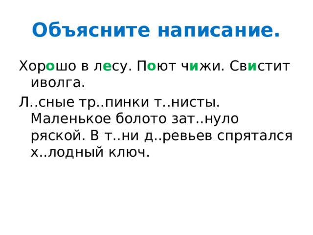 Объясните написание. Хор о шо в л е су. П о ют ч и жи. Св и стит иволга. Л..сные тр..пинки т..нисты. Маленькое болото зат..нуло ряской. В т..ни д..ревьев спрятался х..лодный ключ. 