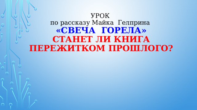 Урок по рассказу Майка Гелприна «Свеча горела» станет ли книга пережитком прошлого? 