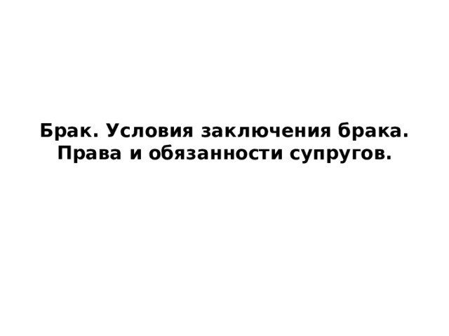 Брак. Условия заключения брака. Права и обязанности супругов. 