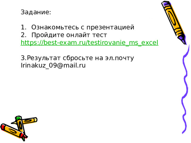 Задание: Ознакомьтесь с презентацией Пройдите онлайт тест https://best-exam.ru/testirovanie_ms_excel 3.Результат сбросьте на эл.почту Irinakuz_09@mail.ru 