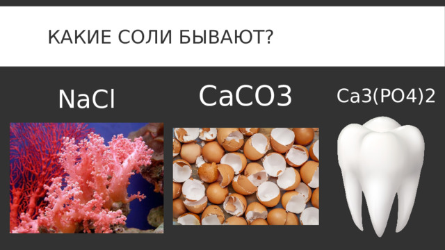 Какие соли бывают? CaCO3 NaCl Ca3(PO4)2 