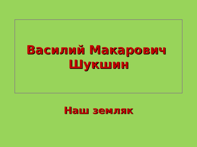 Василий Макарович  Шукшин Наш земляк 