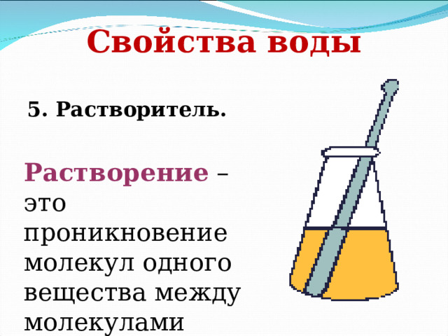 Свойства воды 5. Растворитель. Растворение – это проникновение молекул одного вещества между молекулами другого. 