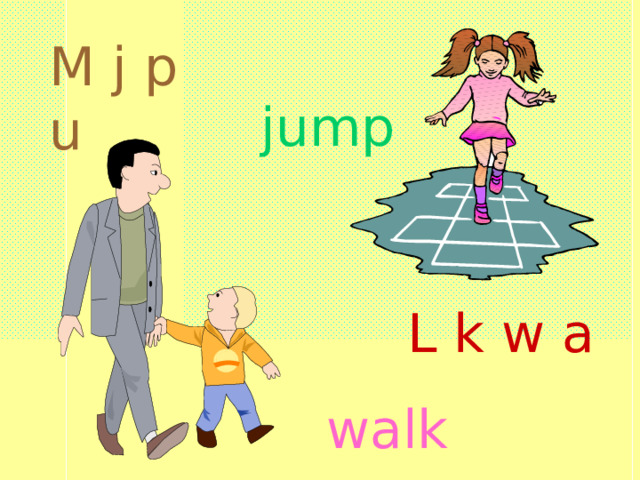 M j p u  jump L k w a  walk 