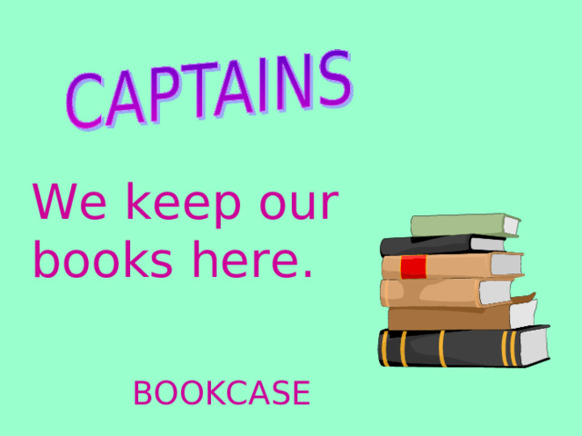 We keep our books here. BOOKCASE 