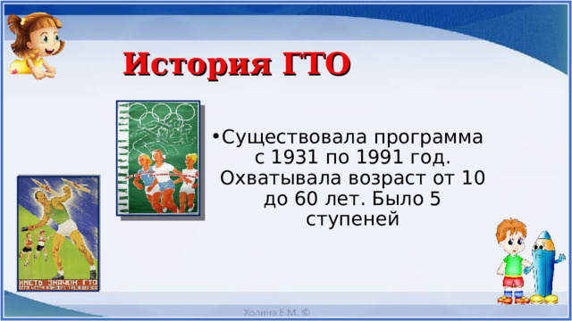 История ГТО Существовала программа с 1931 по 1991 год. Охватывала возраст от 10 до 60 лет. Было 5 ступеней  