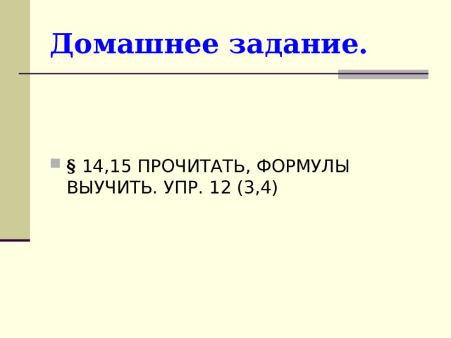 Домашнее задание.    § 14,15 ПРОЧИТАТЬ, ФОРМУЛЫ ВЫУЧИТЬ. УПР. 12 (3,4) 