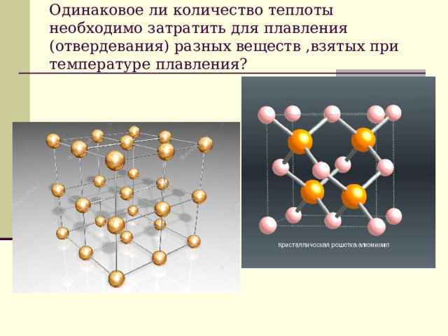 Одинаковое ли количество теплоты необходимо затратить для плавления (отвердевания) разных веществ ,взятых при температуре плавления?      